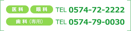 医科 眼科 TEL:0574-72-2222　歯科 TEL:0574-79-0030